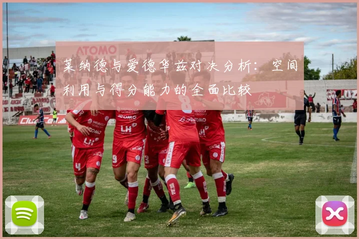 莱纳德与爱德华兹对决分析：空间利用与得分能力的全面比较